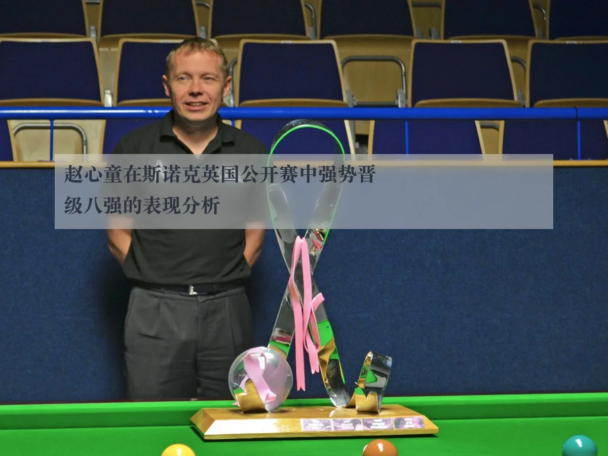 赵心童在斯诺克英国公开赛中强势晋级八强的表现分析