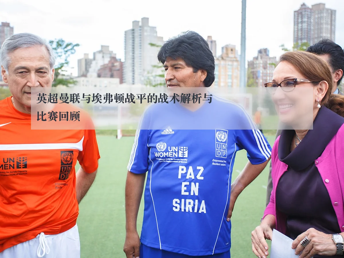 英超曼联与埃弗顿战平的战术解析与比赛回顾